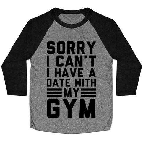 Sorry I Can't I Have A Date With My Gym Baseball Tee
