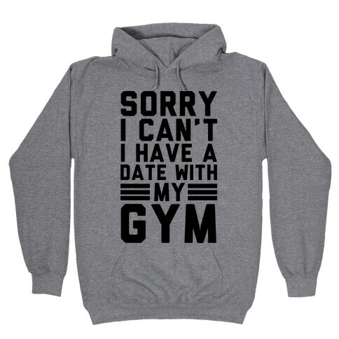 Sorry I Can't I Have A Date With My Gym Hooded Sweatshirt