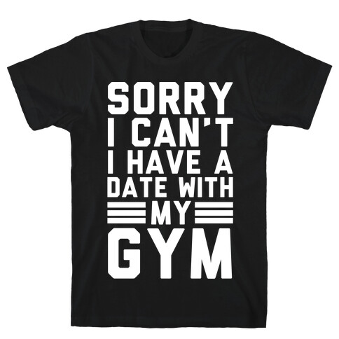 Sorry I Can't I Have A Date With My Gym T-Shirt