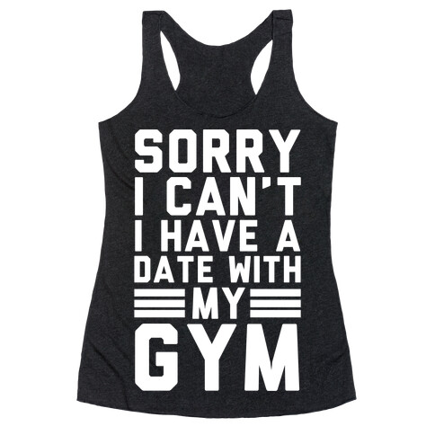 Sorry I Can't I Have A Date With My Gym Racerback Tank Top