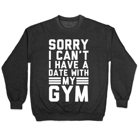 Sorry I Can't I Have A Date With My Gym Pullover