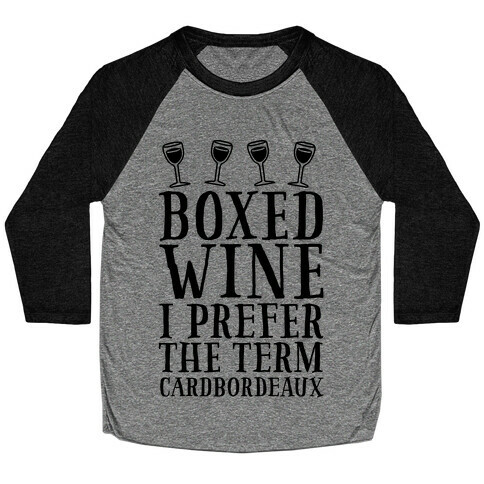 Boxed Wine? I Prefer The Term Cardbordeaux Baseball Tee
