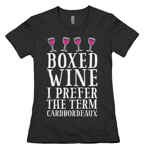 Boxed Wine? I Prefer The Term Cardbordeaux Womens T-Shirt