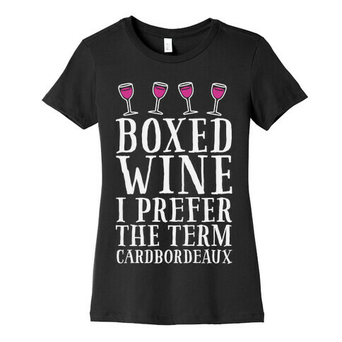 Boxed Wine? I Prefer The Term Cardbordeaux Womens T-Shirt