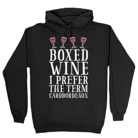 Boxed Wine? I Prefer The Term Cardbordeaux Hooded Sweatshirt