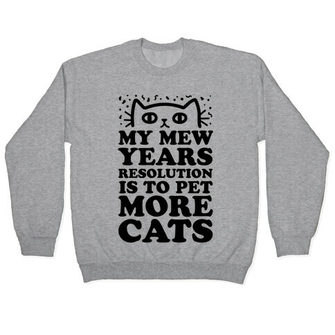 My Mew Years Resolution Is To Pet More Cats Pullover