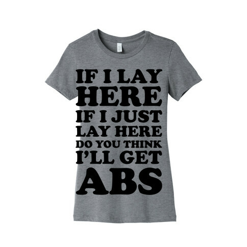 If I Lay Here If I Just Lay Here Do You Think I'll Get Abs Womens T-Shirt