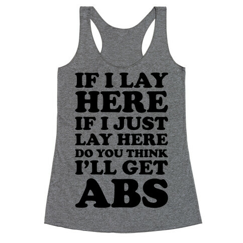 If I Lay Here If I Just Lay Here Do You Think I'll Get Abs Racerback Tank Top