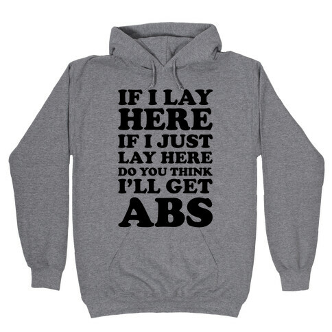 If I Lay Here If I Just Lay Here Do You Think I'll Get Abs Hooded Sweatshirt