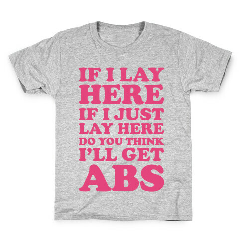 If I Lay Here If I Just Lay Here Do You Think I'll Get Abs Kids T-Shirt