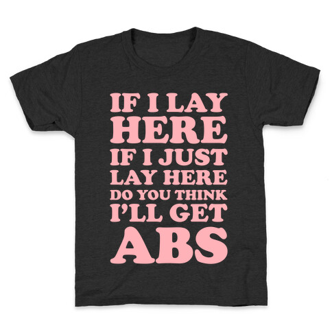 If I Lay Here If I Just Lay Here Do You Think I'll Get Abs Kids T-Shirt