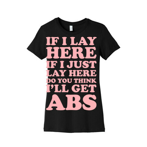 If I Lay Here If I Just Lay Here Do You Think I'll Get Abs Womens T-Shirt