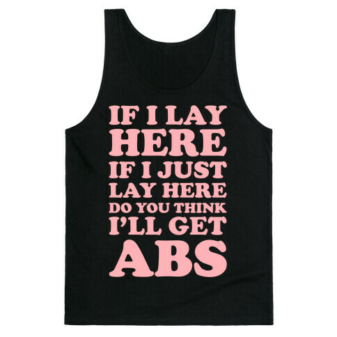 If I Lay Here If I Just Lay Here Do You Think I'll Get Abs Tank Top