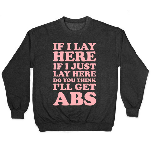 If I Lay Here If I Just Lay Here Do You Think I'll Get Abs Pullover