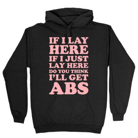 If I Lay Here If I Just Lay Here Do You Think I'll Get Abs Hooded Sweatshirt