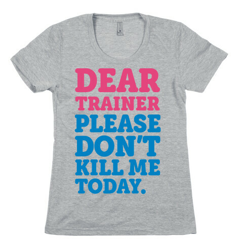 Dear Trainer Please Don't Kill Me Today Womens T-Shirt