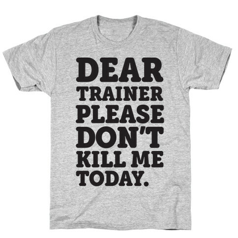 Dear Trainer Please Don't Kill Me Today T-Shirt