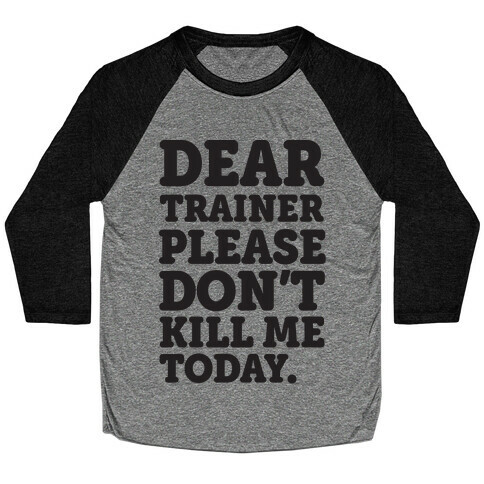 Dear Trainer Please Don't Kill Me Today Baseball Tee