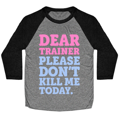 Dear Trainer Please Don't Kill Me Today Baseball Tee