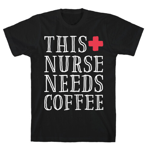 This Nurse Needs Coffee  T-Shirt