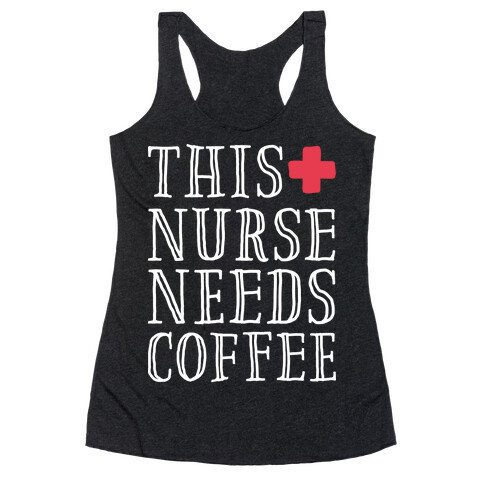 This Nurse Needs Coffee  Racerback Tank Top