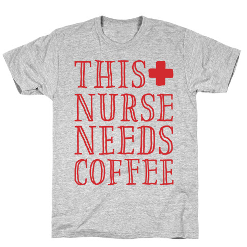 This Nurse Needs Coffee  T-Shirt