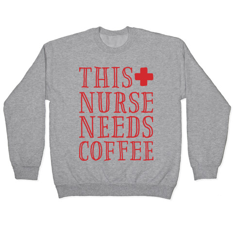 This Nurse Needs Coffee  Pullover