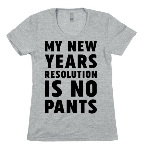 My New Years Resolution is No Pants  Womens T-Shirt