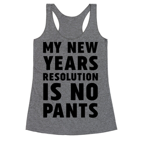 My New Years Resolution is No Pants  Racerback Tank Top