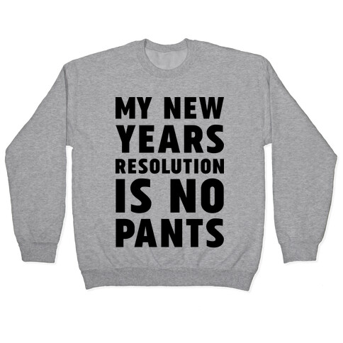 My New Years Resolution is No Pants  Pullover