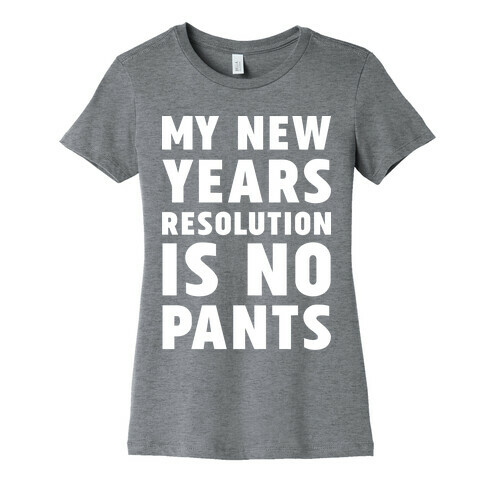 My New Years Resolution is No Pants  Womens T-Shirt