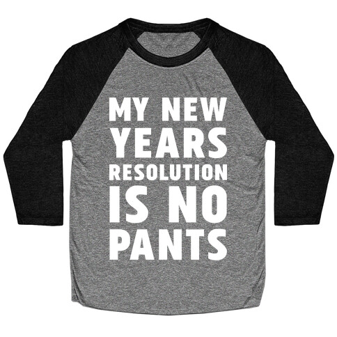 My New Years Resolution is No Pants  Baseball Tee