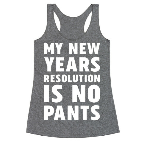 My New Years Resolution is No Pants  Racerback Tank Top