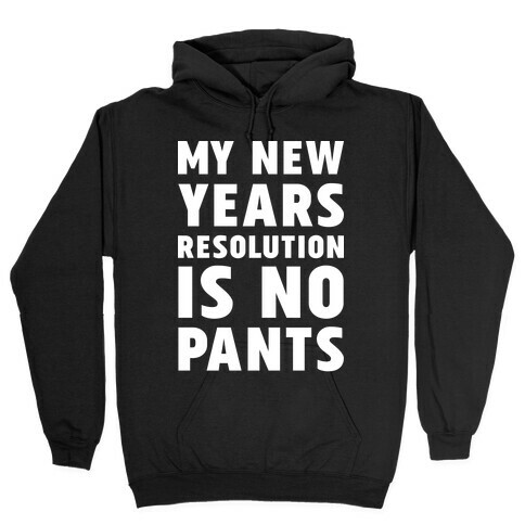 My New Years Resolution is No Pants  Hooded Sweatshirt