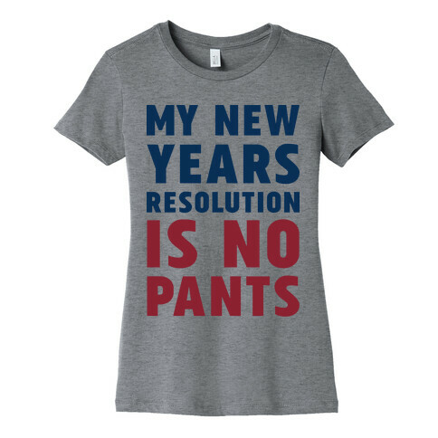 My New Years Resolution is No Pants  Womens T-Shirt