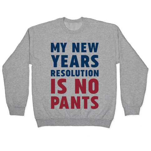 My New Years Resolution is No Pants  Pullover