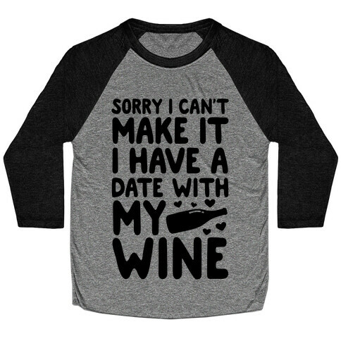 Sorry I Can't Make It, I Have A Date With My Wine Baseball Tee