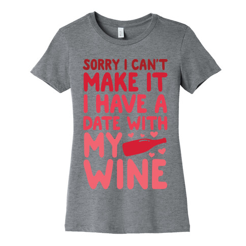 Sorry I Can't Make It, I Have A Date With My Wine Womens T-Shirt