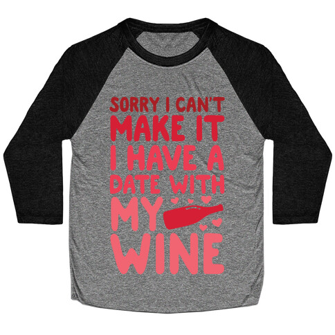 Sorry I Can't Make It, I Have A Date With My Wine Baseball Tee