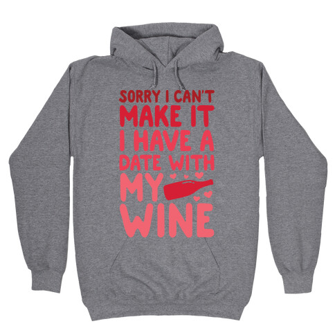 Sorry I Can't Make It, I Have A Date With My Wine Hooded Sweatshirt