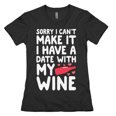 Sorry I Can't Make It, I Have A Date With My Wine Womens T-Shirt