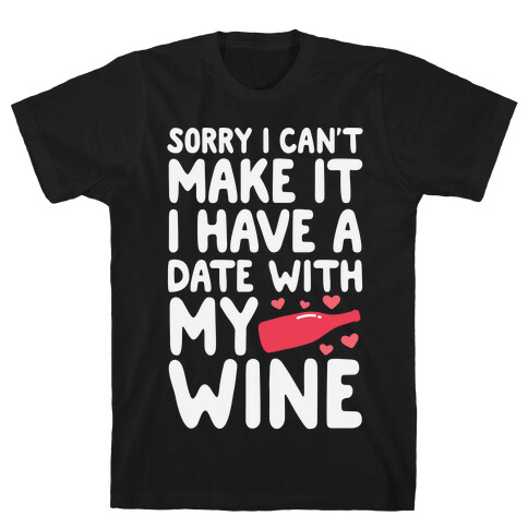 Sorry I Can't Make It, I Have A Date With My Wine T-Shirt