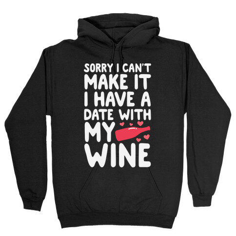 Sorry I Can't Make It, I Have A Date With My Wine Hooded Sweatshirt