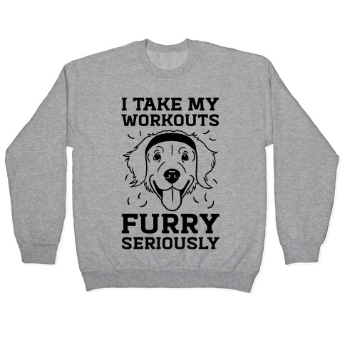 I Take My Workouts Furry Seriously Pullover