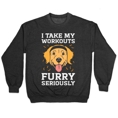 I Take My Workouts Furry Seriously Pullover