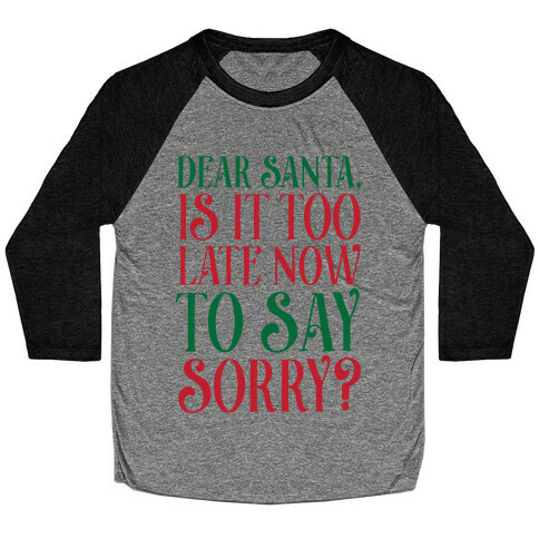Dear Santa, Is It Too Late Now To Say Sorry? Baseball Tee
