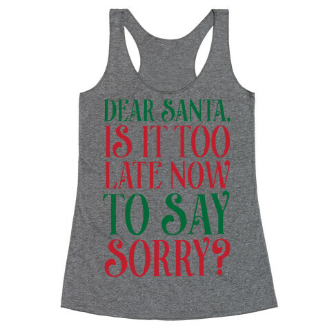 Dear Santa, Is It Too Late Now To Say Sorry? Racerback Tank Top