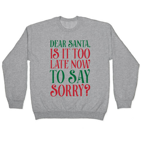 Dear Santa, Is It Too Late Now To Say Sorry? Pullover
