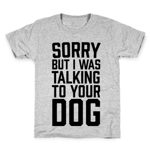 Sorry But I Was Talking To Your Dog Kids T-Shirt