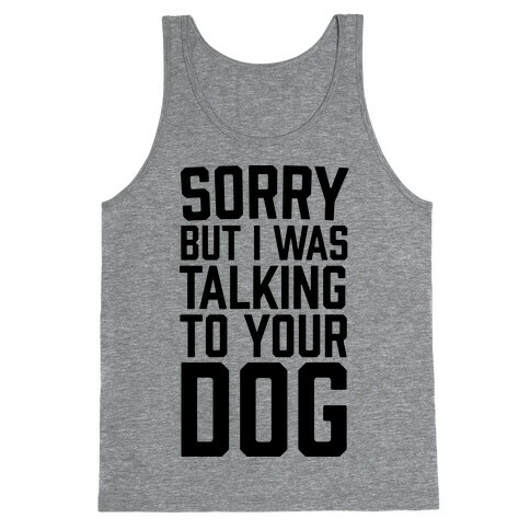 Sorry But I Was Talking To Your Dog Tank Top